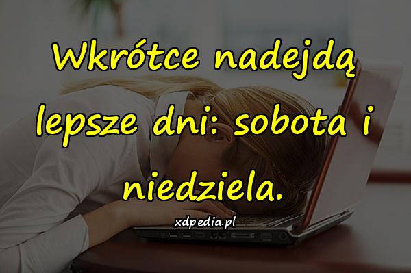 Wkrótce nadejdą lepsze dni: sobota i niedziela