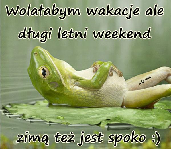 Wolałabym wakacje ale długi letni weekend zimą też jest