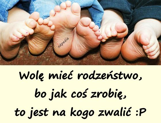 Wolę mieć rodzeństwo, bo jak coś zrobię, to jest na kogo