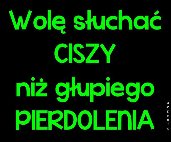 Wolę słuchać CISZY niż głupiego PIERDOLENIA