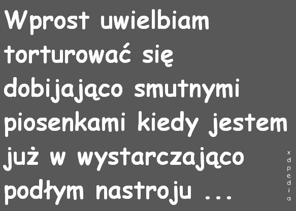 Wprost uwielbiam torturować się dobijającymi smutnymi