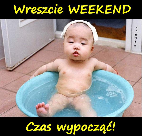 Wreszcie WEEKEND. Czas wypocząć