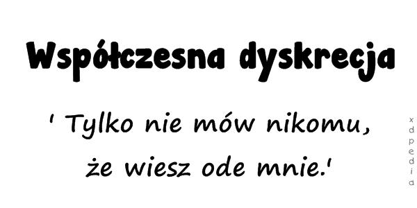 Współczesna dyskrecja: Tylko nie mów nikomu, że wiesz ode