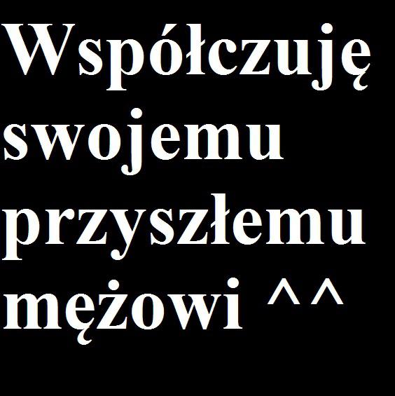 Współczuję swojemu przyszłemu mężowi