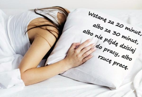 Wstanę za 20 minut, albo za 30 minut, albo nie pójdę