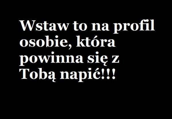 Wstaw to na profil osobie, która powinna się z Tobą napić