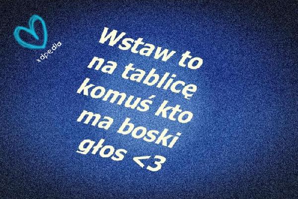 Wstaw to na tablicę komuś, kto ma boski głos