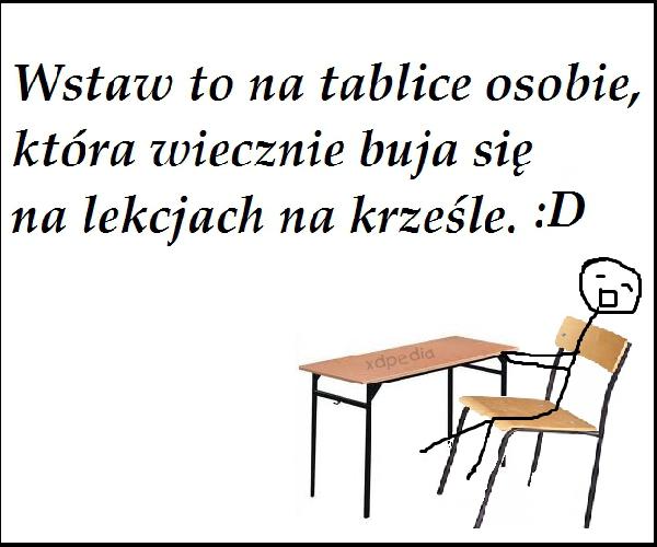 Wstaw to na tablicę osobie, która wiecznie buja się na