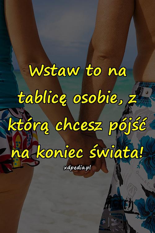 Wstaw to na tablicę osobie, z którą chcesz pójść na koniec