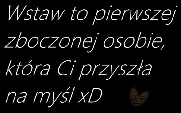 Wstaw to pierwszej zboczonej osobie, która Ci przyszła na