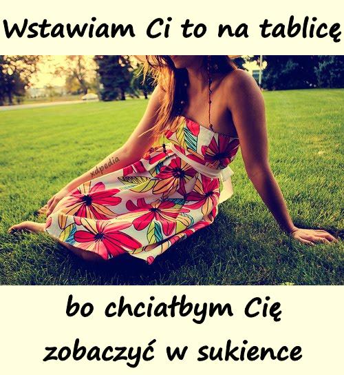 Wstawiam Ci to na tablicę, bo chciałbym Cię zobaczyć w