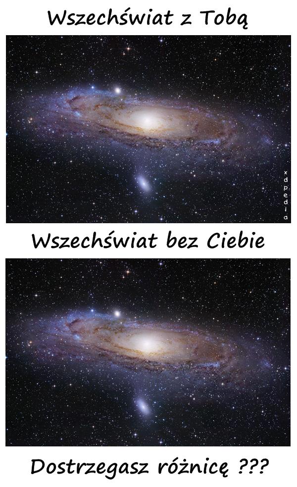 Wszechświat z Tobą vs. Wszechświat bez Ciebie Dostrzegasz