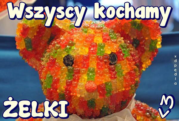 Wszyscy kochamy ŻELKI