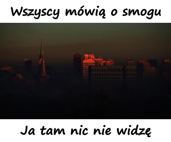 Wszyscy mówią o smogu. Ja tam nic nie widzę