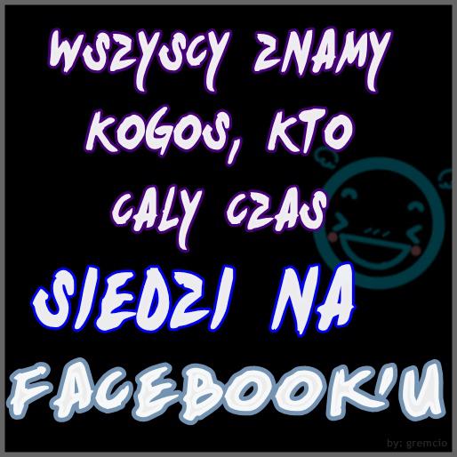 Wszyscy znamy kogoś, kto cały czas siedzi na Facebooku