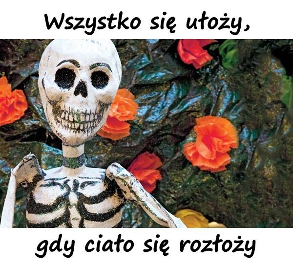 Wszystko się ułoży, gdy ciało się rozłoży