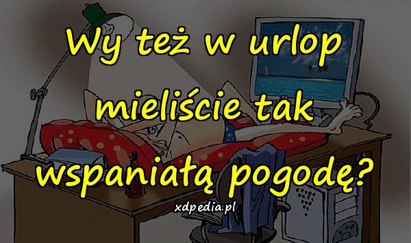 Wy też w urlop mieliście tak wspaniałą pogodę