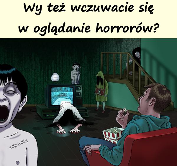 Wy też wczuwacie się w oglądanie horrorów