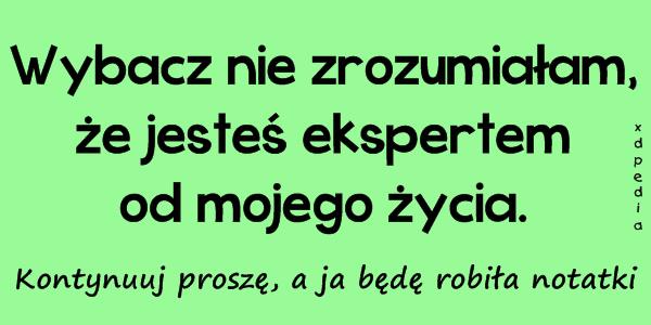 Wybacz nie zrozumiałam, że jesteś ekspertem od mojego