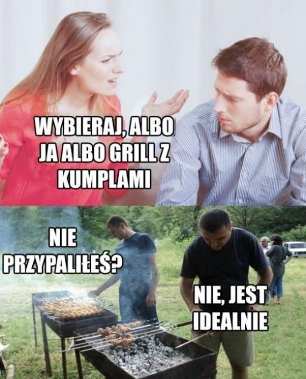 Wybieraj, albo ja, albo grill z kumplami