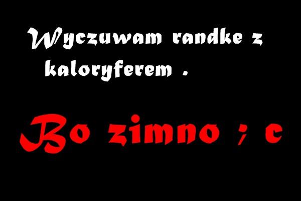 Wyczuwam randkę z kaloryferem Bo zimno ;c