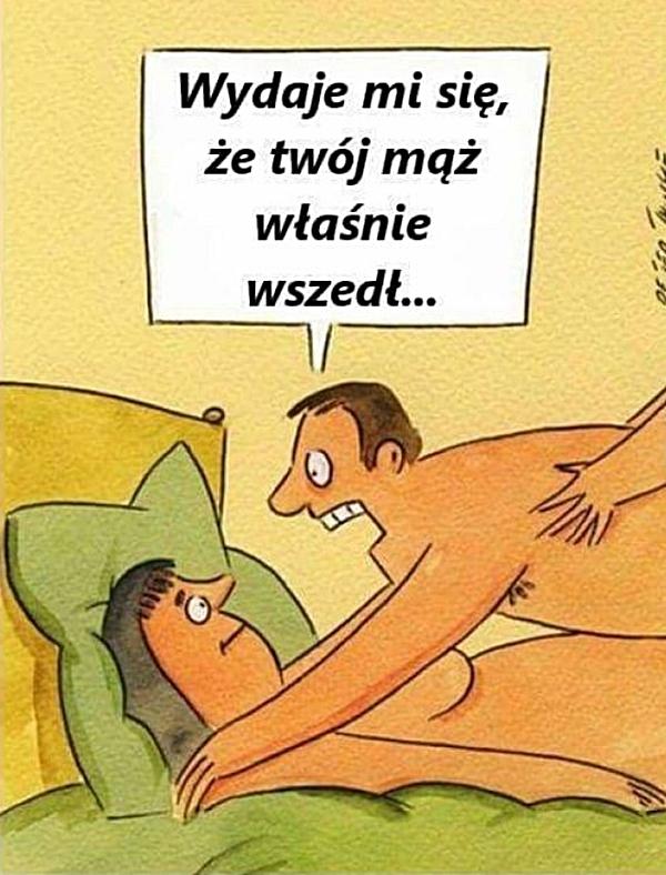 Wydaje mi się, że Twój mąż właśnie wszedł