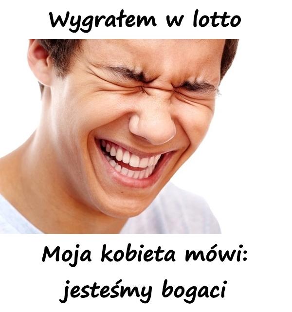 Wygrałem w lotto. Moja kobieta mówi: jesteśmy bogaci