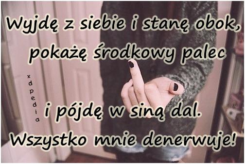 Wyjdę z siebie i stanę obok, pokażę środkowy palec i pójdę