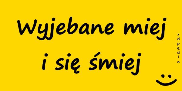 Wyjebane miej i się śmiej