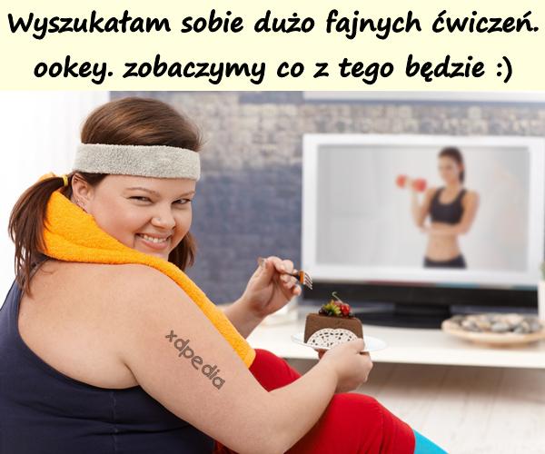 Wyszukałam sobie dużo fajnych ćwiczeń. ookey. zobaczymy co