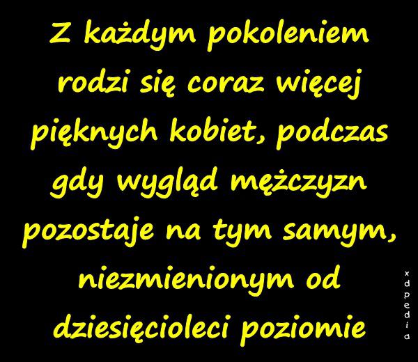 Z każdym pokoleniem rodzi się coraz więcej pięknych kobiet