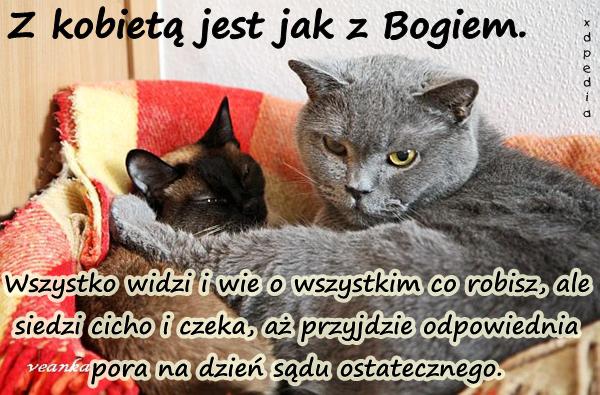 Z kobietą jest jak z Bogiem. Wszystko widzi i wie o