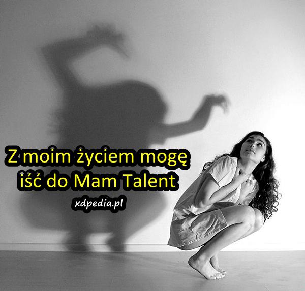 Z moim życiem mogę iść do Mam Talent