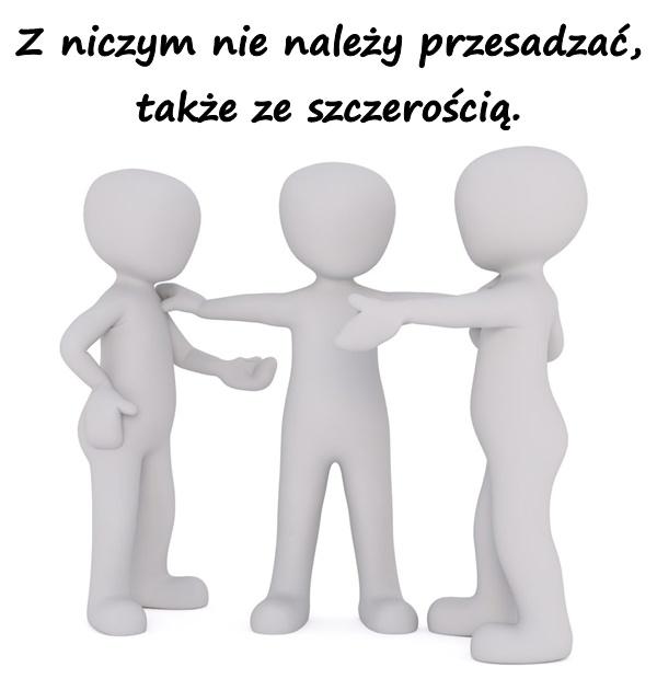 Z niczym nie należy przesadzać, także ze szczerością