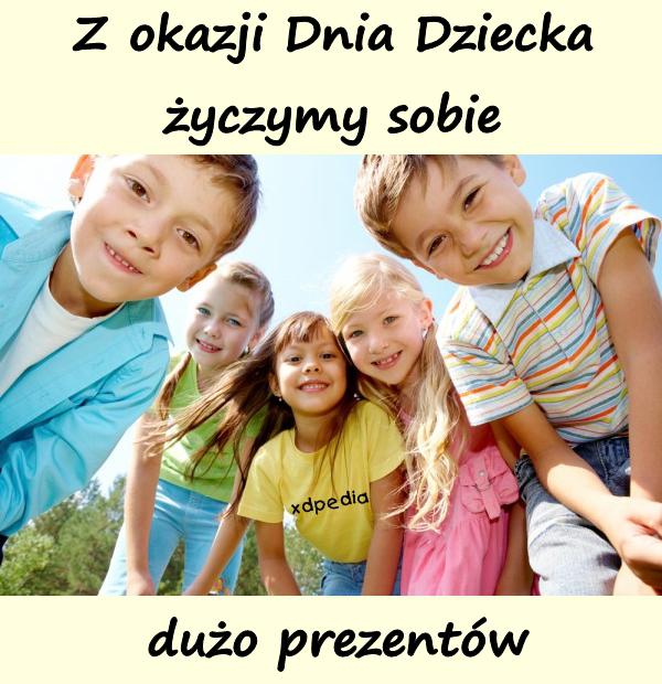 Z okazji Dnia Dziecka życzymy sobie dużo prezentów