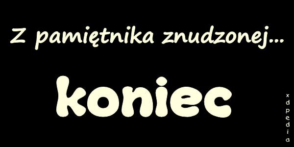 Z pamiętnika znudzonej... koniec