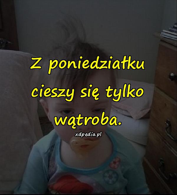 Z poniedziałku cieszy się tylko wątroba