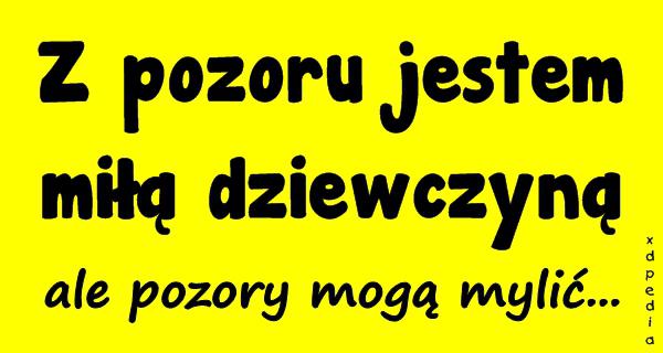 Z pozoru jestem miłą dziewczyną ale pozory mogą mylić