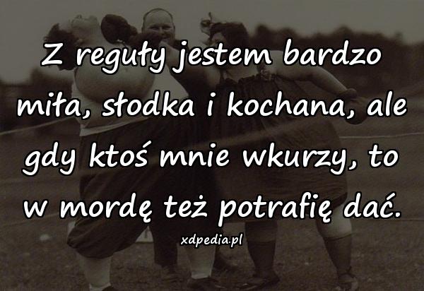 Z reguły jestem bardzo miła, słodka i kochana, ale gdy ktoś