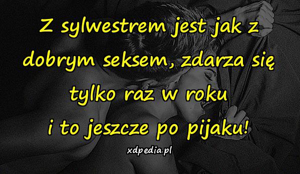 Z sylwestrem jest jak z dobrym seksem, zdarza się tylko raz