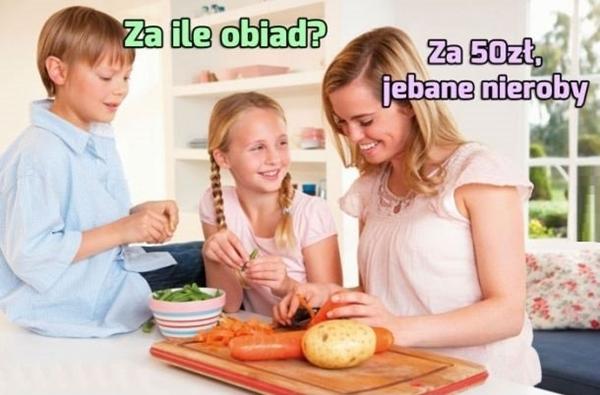 - Za ile obiad? - Za 50 zł jebbane nieroby