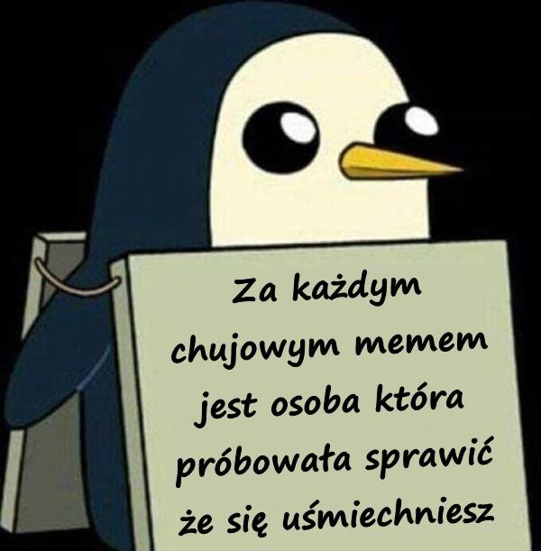 Za każdym chujowym memem jest osoba, która próbowała