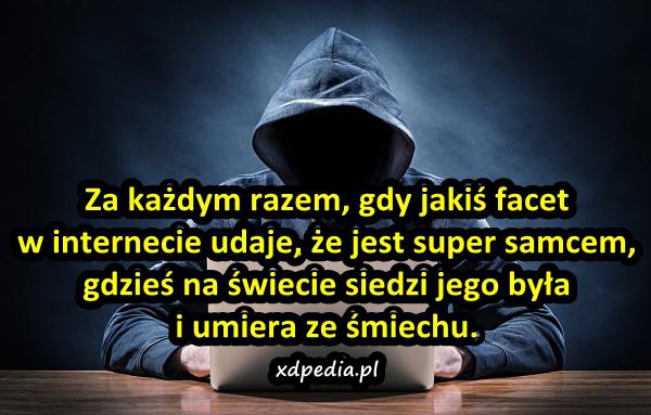 Za każdym razem, gdy jakiś facet w internecie udaje, że