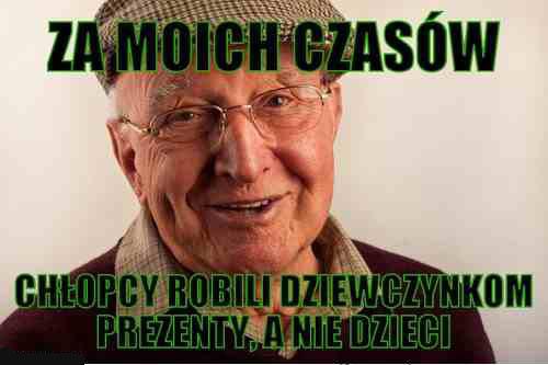 Za moich czasów... chłopcy robili dziewczynkom prezenty, a