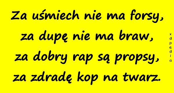 Za uśmiech nie ma forsy, za dupę nie ma braw, za dobry rap