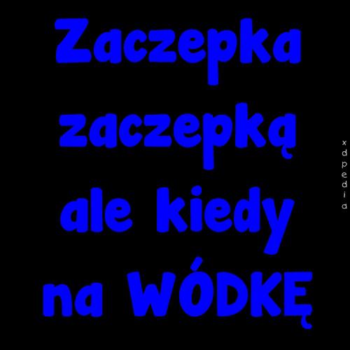 Zaczepka zaczepką ale kiedy na WÓDKĘ