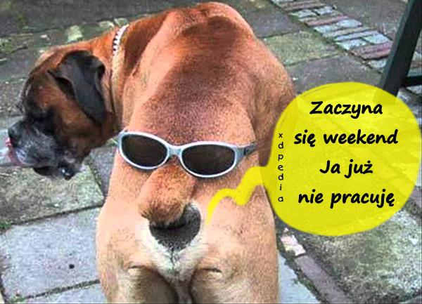 Zaczyna się weekend, Ja już nie pracuję