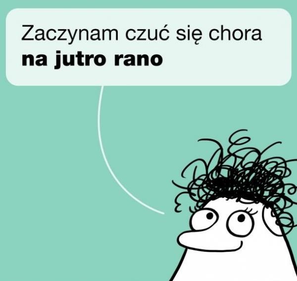 Zaczynam czuć się chora na jutro rano