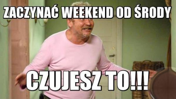 Zaczynać weekend od środy\nczujesz to