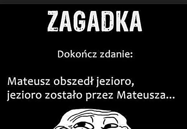 Zagadka. Dokończ zdanie: Mateusz obszedł jezioro, jezioro